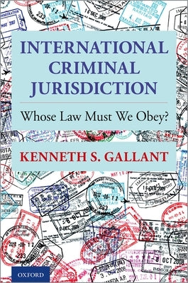 International Criminal Jurisdiction: Whose Law Must We Obey? by Gallant, Kenneth S.
