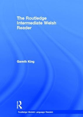 The Routledge Intermediate Welsh Reader by King, Gareth