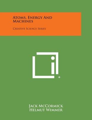 Atoms, Energy and Machines: Creative Science Series by McCormick, Jack