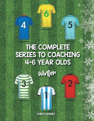 The Complete Series to Coaching 4-6 Year Olds: Winter by Hughes, Chris