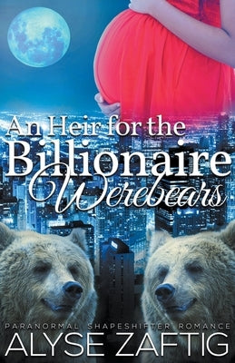 An Heir for the Billionaire Werebears by Zaftig, Alyse