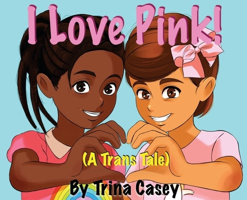 I Love Pink! (A Trans Tale) by Casey, Trina