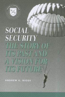 Social Security: A Story of Its Past and a Vision for Its Future by Biggs, Andrew G.