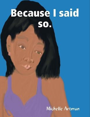 Because I said so. by Artman, Michelle