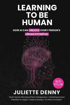 Learning to be Human: How Artificial Intelligence Unlocks Human Potential by Denny, Juliette Faith