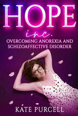 Hope Inc: Overcoming anorexia and schizoaffective disorder by Purcell, Kate