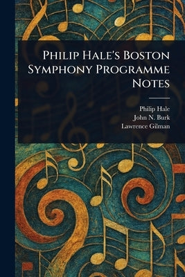 Philip Hale's Boston Symphony Programme Notes by Hale, Philip