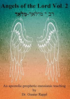 Angels of the Lord Vol. 2: An apostolic-prophetic-messianic teaching by Rappl, Gunter