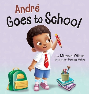 André Goes to School: A Story about Learning to Be Brave on the First Day of School for Kids Ages 2-8 by Wilson, Mikaela