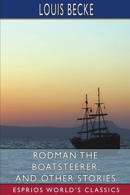 Rodman the Boatsteerer, and Other Stories (Esprios Classics) by Becke, Louis