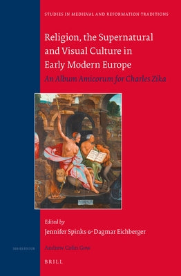 Religion, the Supernatural and Visual Culture in Early Modern Europe: An Album Amicorum for Charles Zika by Spinks, Jennifer