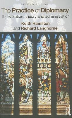 The Practice of Diplomacy: Its Evolution, Theory and Administration by Hamilton, Keith