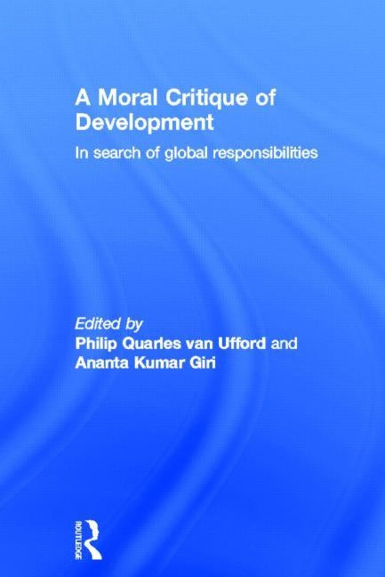 A Moral Critique of Development: In Search of Global Responsibilities by Giri, Anta Kumar