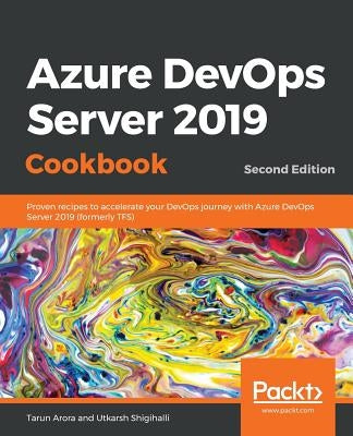 Azure DevOps Server 2019 Cookbook by Arora, Tarun