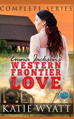 Complete Series: Emma Jackson's Western Frontier Love Books 1-4 by Wyatt, Katie