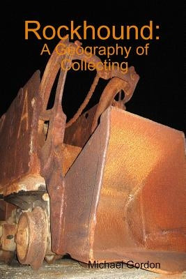 Rockhound: A Geography of Collecting by Gordon, Michael