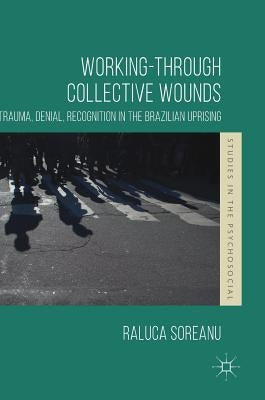 Working-Through Collective Wounds: Trauma, Denial, Recognition in the Brazilian Uprising by Soreanu, Raluca