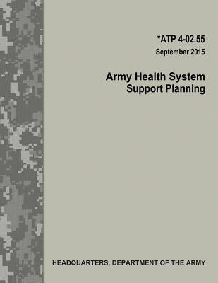 Army Health System Support Planning (ATP 4-02.55) by Army, Department Of the