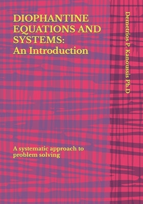 Diophantine Equations and Systems: An Introduction: A systematic approach to problem solving by Kanoussis Ph. D., Demetrios P.