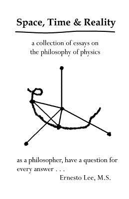 Space, Time and Reality: Todays Philosophy...Tomorrows Physics by Lee, Ernesto