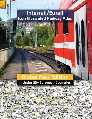 Interrail/Eurail Icon Illustrated Railway Atlas - Global Pass Edition by Ross, Caty