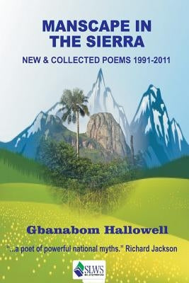 Manscape in the Sierra: New & Collected Poems 1991-2011 by Hallowell, Gbanabom