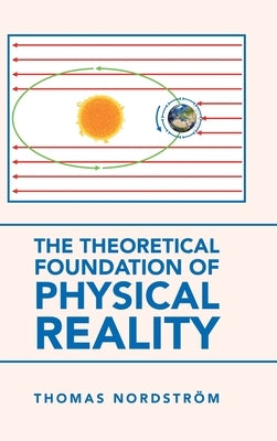 The Theoretical Foundation of Physical Reality by Nordström, Thomas