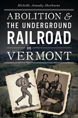 Abolition & the Underground Railroad in Vermont by Sherburne, Michelle Arnosky