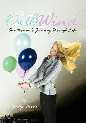 On the Wind: One Woman's Journey Through Life by Dorris, Gladys