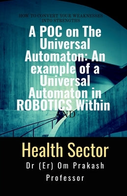 A POC on The Universal Automaton: An example of a Universal Automaton in ROBOTICS within Hospital Sector by Om Prakash