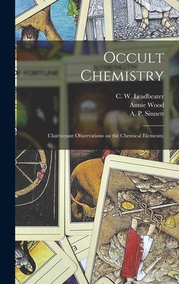 Occult Chemistry; Clairvoyant Observations on the Chemical Elements; by Besant, Annie Wood 1847-1933