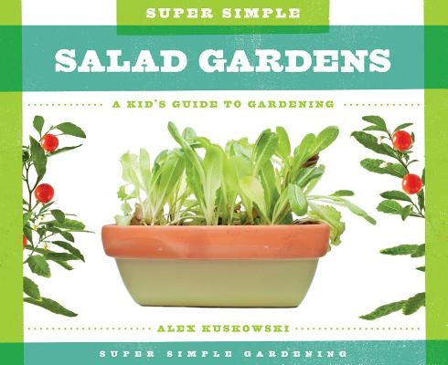 Super Simple Salad Gardens: A Kid's Guide to Gardening by Kuskowski, Alex