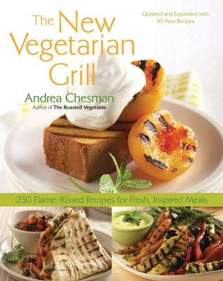 New Vegetarian Grill: 250 Flame-Kissed Recipes for Fresh, Inspired Meals by Chesman, Andrea