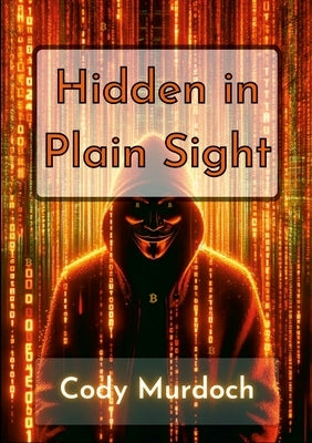 Hidden in Plain Sight: Self-Encrypting Your Bitcoin by Murdoch, Cody