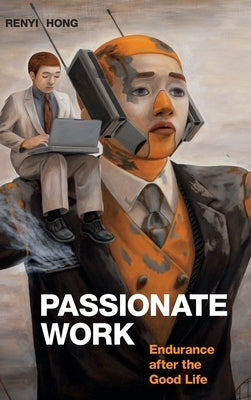Passionate Work: Endurance After the Good Life by Hong, Renyi