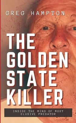 Golden State Killer: Inside the Mind of Most Elusive Predator by Hampton, Greg