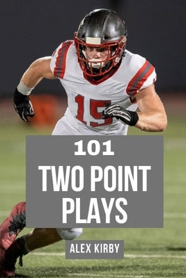 101 Two Plays: Creative Play Calls from the 2020 Season by Kirby, Alex