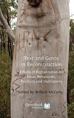 Text and Genre in Reconstruction: Effects of Digitalization on Ideas, Behaviours, Products and Institutions. by McCarty, Willard