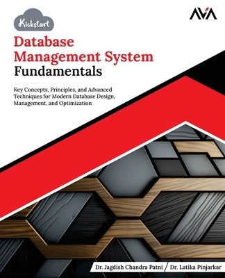 Kickstart Database Management System Fundamentals: Key Concepts, Principles, and Advanced Techniques for Modern Database Design, Management, and Optim by Pinjarkar, Latika