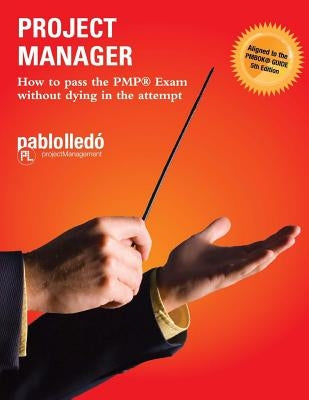 Project Manager: How to pass the PMP Exam without dying in the attempt by Leido, Paul