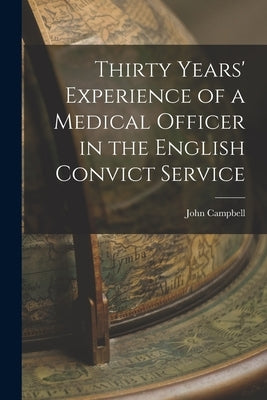 Thirty Years' Experience of a Medical Officer in the English Convict Service by Campbell, John