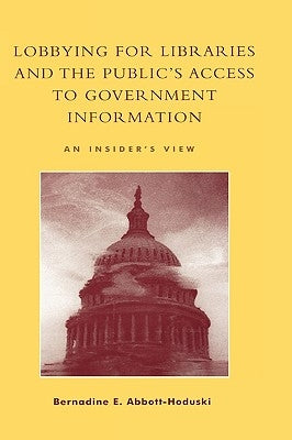 Lobbying for Libraries and the Public's Access to Government Information: An Insider's View by Abbott-Hoduski, Bernadine E.