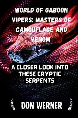 World of Gaboon Vipers: Masters of Camouflage and Venom: A Closer Look Into These Cryptic Serpents by Werner, Don