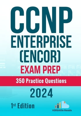 CCNP Enterprise (ENCOR) Exam Prep 350 Practice Questions: 1st Edition - 2024 by Reads, Versatile