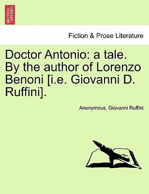 Doctor Antonio: A Tale. by the Author of Lorenzo Benoni [I.E. Giovanni D. Ruffini]. by Anonymous