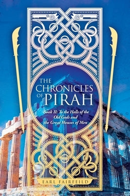 The Chronicles of Pirah: Book II: To the Halls of the Old Gods and the Great Houses of Men by Fairfeild, Earl