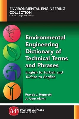 Environmental Engineering Dictionary of Technical Terms and Phrases: English to Turkish and Turkish to English by Hopcroft, Francis J.