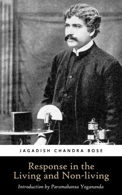 Response in the Living and Non-living by Bose, Jagadish Chandra