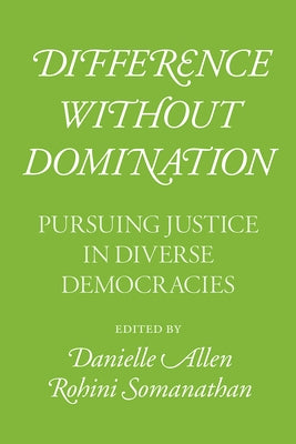 Difference Without Domination: Pursuing Justice in Diverse Democracies by Allen, Danielle