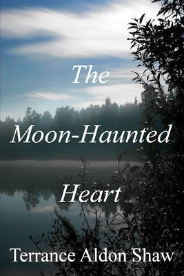 The Moon-Haunted Heart (50 Short Stories) by Shaw, Terrance Aldon